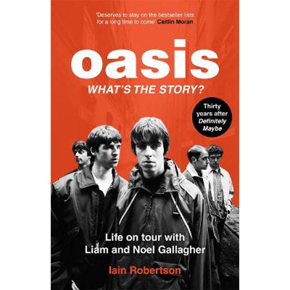 Oasis: What's The Story?: Life on tour with Liam and Noel Gallagher (Paperback) - Iain Robertson